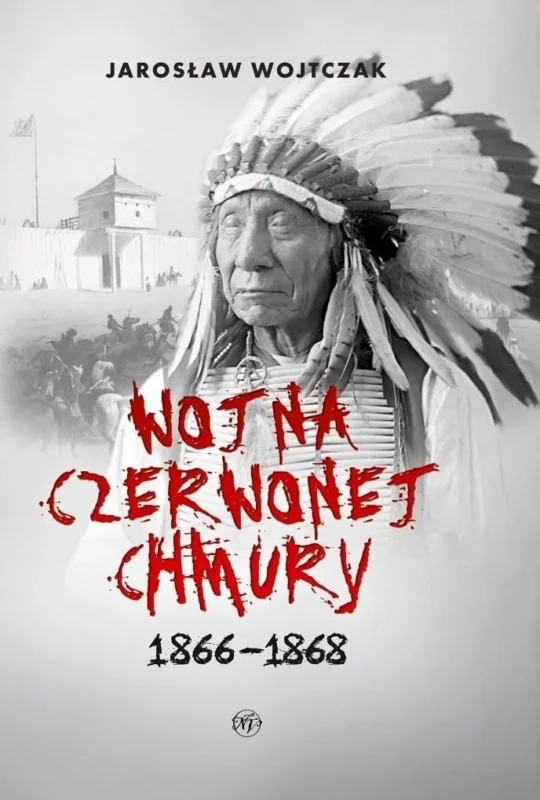 Nowość Wojna Czerwonej Chmury 1866 – 1868 Jarosław Wojtczak