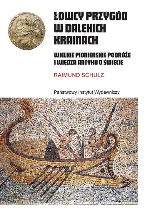 Łowcy przygód w dalekich krainach. Wielkie pionierskie podróże i wiedza antyku o świecie Raimund Schulz Nie przegap