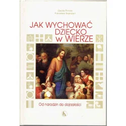 Jak wychować dziecko w wierze. Od narodzin do dojrzałości Cena promocyjna